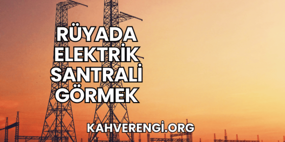 Rüyada Elektrik Santrali Görmek