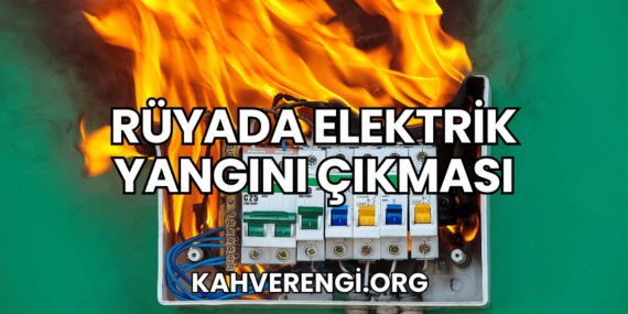 Rüyada Elektrik Yangını Çıkması