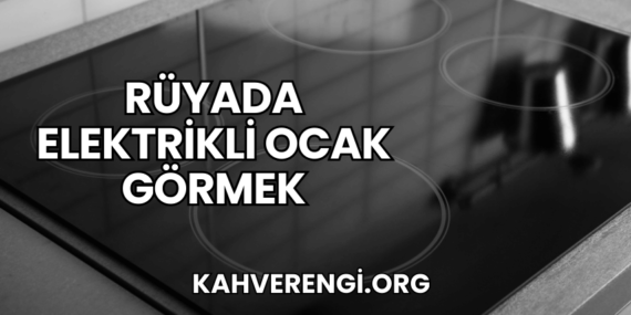 Rüyada Elektrikli Ocak Görmek