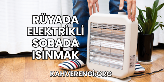 Rüyada Elektrikli Sobada Isınmak