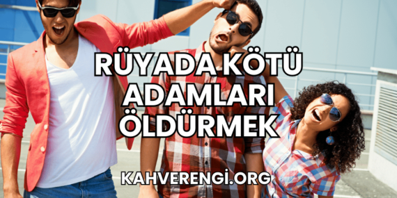 Rüyada Kötü Adamları Öldürmek