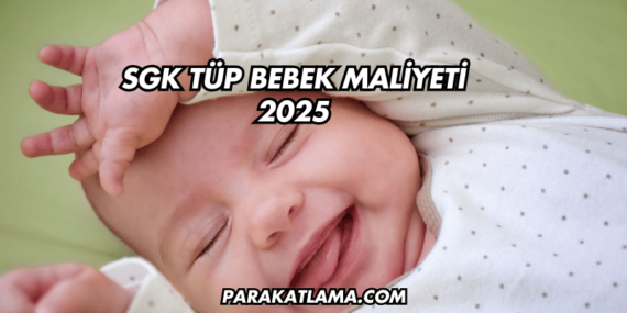 SGK Tüp Bebek Maliyeti 2025