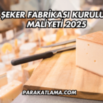 Şeker Fabrikası Kurulum Maliyeti 2025