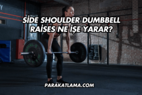 Side Shoulder Dumbbell Raises Ne İşe Yarar?