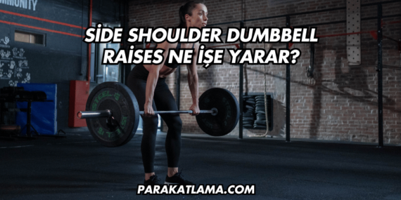 Side Shoulder Dumbbell Raises Ne İşe Yarar?
