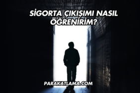 Sigorta Çıkışımı Nasıl Öğrenirim?