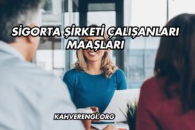 Sigorta Şirketi Çalışanları Maaşları