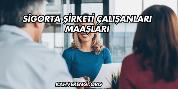 Sigorta Şirketi Çalışanları Maaşları
