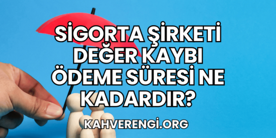 Sigorta Şirketi Değer Kaybı Ödeme Süresi Ne Kadardır?