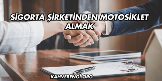 Sigorta Şirketinden Motosiklet Almak