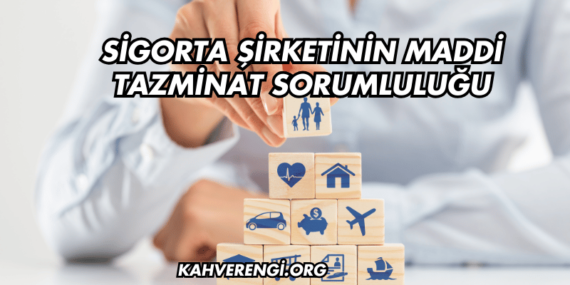 Sigorta Şirketinin Maddi Tazminat Sorumluluğu