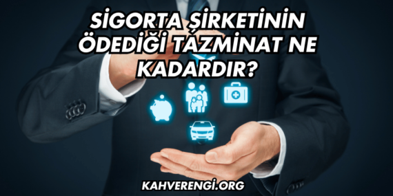 Sigorta Şirketinin Ödediği Tazminat Ne Kadardır?