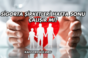 Sigorta Şirketleri Hafta Sonu Çalışır mı?