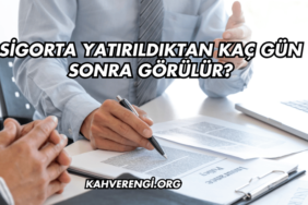 Sigorta Yatırıldıktan Kaç Gün Sonra Görülür?