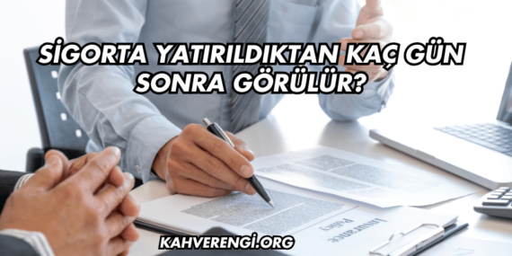Sigorta Yatırıldıktan Kaç Gün Sonra Görülür?