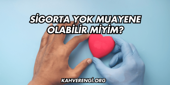 Sigorta Yok Muayene Olabilir miyim?