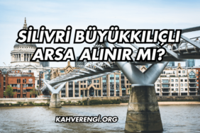 Silivri Büyükkılıçlı Arsa Alınır mı?