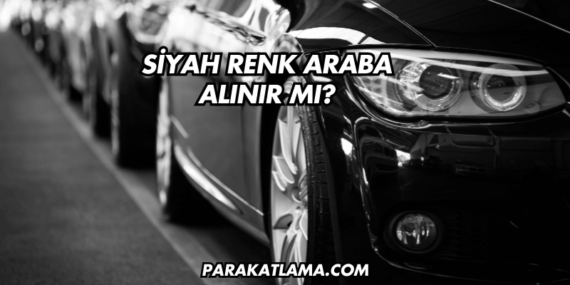 Siyah Renk Araba Alınır mı?