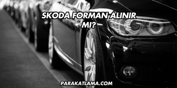 Skoda Forman Alınır mı?