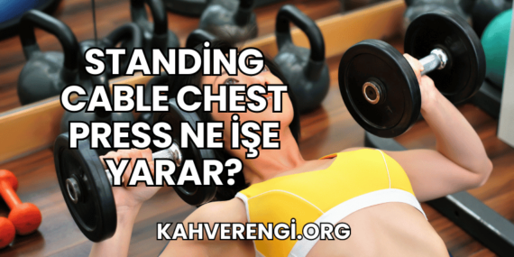 Standing Cable Chest Press Ne İşe Yarar?