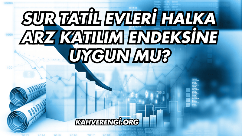 Sur Tatil Evleri Halka Arz Katılım Endeksine Uygun mu?