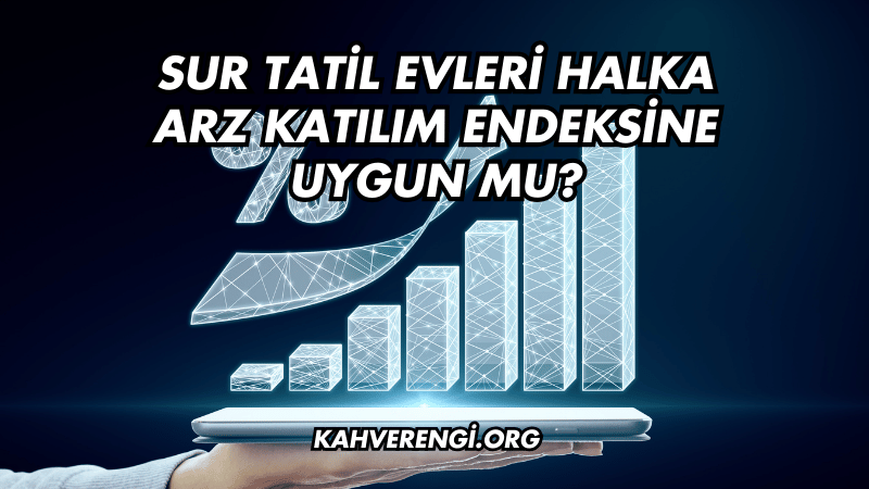 Sur Tatil Evleri Halka Arz Katılım Endeksine Uygun mu?