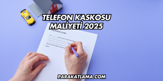 Telefon Kaskosu Maliyeti 2025
