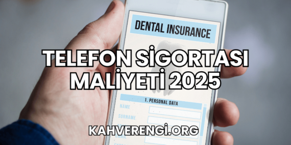 Telefon Sigortası Maliyeti 2025