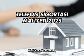 Telefon Sigortası Maliyeti 2025