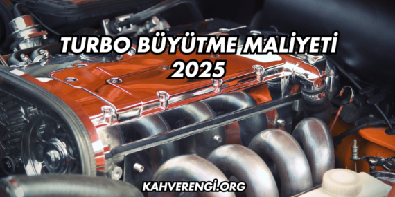 Turbo Büyütme Maliyeti 2025