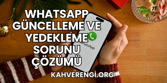 WhatsApp Güncelleme ve Yedekleme Sorunu Çözümü