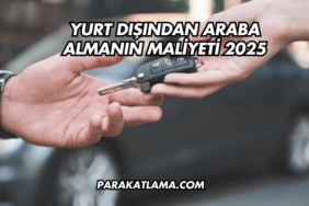 Yurt Dışından Araba Almanın Maliyeti 2025