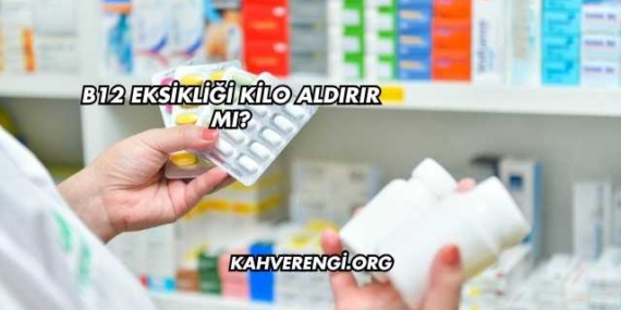 B12 Eksikliği Kilo Aldırır mı?