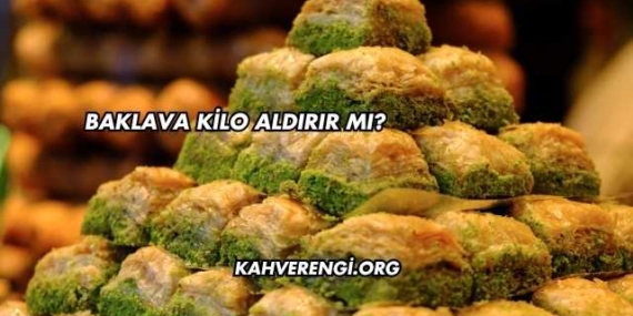 Baklava Kilo Aldırır mı?