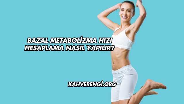 Bazal Metabolizma Hızı Hesaplama Nasıl Yapılır?