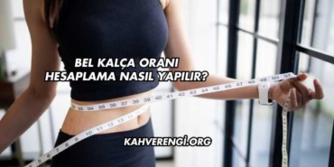 Bel Kalça Oranı Hesaplama Nasıl Yapılır