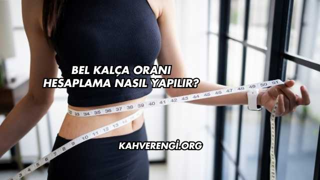 Bel Kalça Oranı Hesaplama Nasıl Yapılır