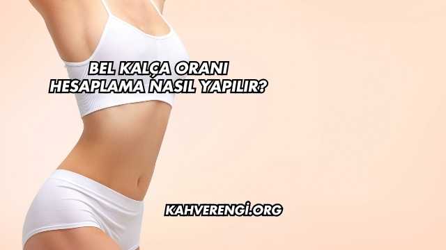 Bel Kalça Oranı Hesaplama Nasıl Yapılır?