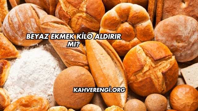 Beyaz Ekmek Kilo Aldırır mı?