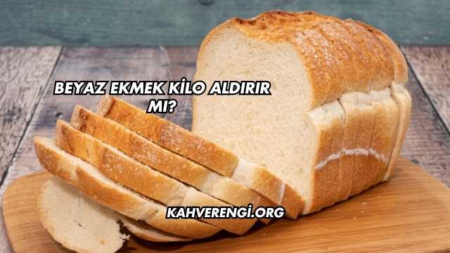 Beyaz Ekmek Kilo Aldırır mı?