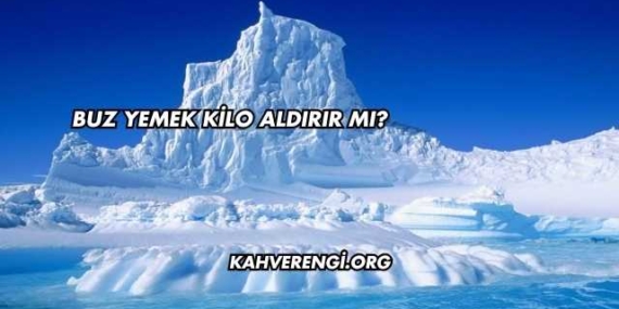 Buz Yemek Kilo Aldırır mı?