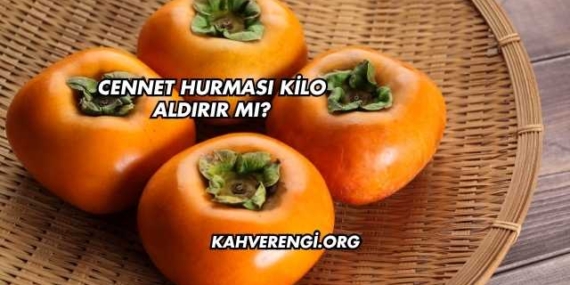 Cennet Hurması Kilo Aldırır mı?