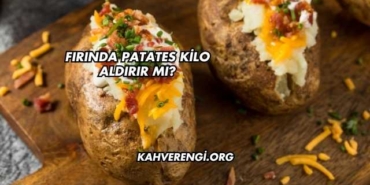 Fırında Patates Kilo Aldırır mı?