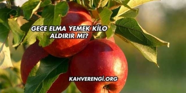 Gece Elma Yemek Kilo Aldırır mı?