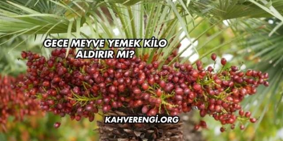 Gece Meyve Yemek Kilo Aldırır mı?