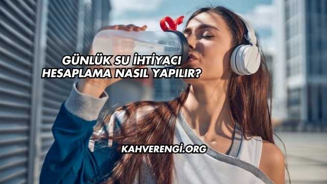 Günlük Su İhtiyacı Hesaplama Nasıl Yapılır
