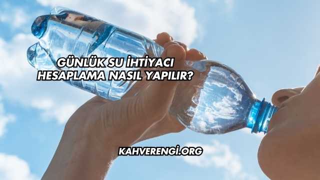 Günlük Su İhtiyacı Hesaplama Nasıl Yapılır