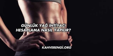 Günlük Yağ İhtiyacı Hesaplama Nasıl Yapılır?
