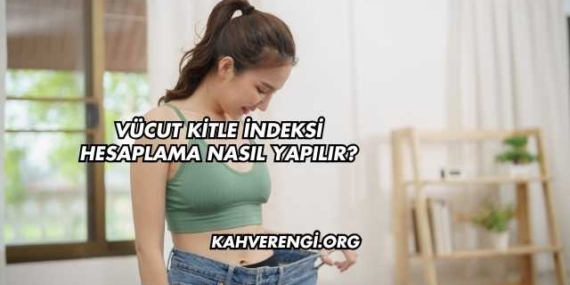 Vücut Kitle İndeksi Hesaplama Nasıl Yapılır?