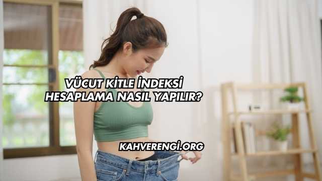 Vücut Kitle İndeksi Hesaplama Nasıl Yapılır?